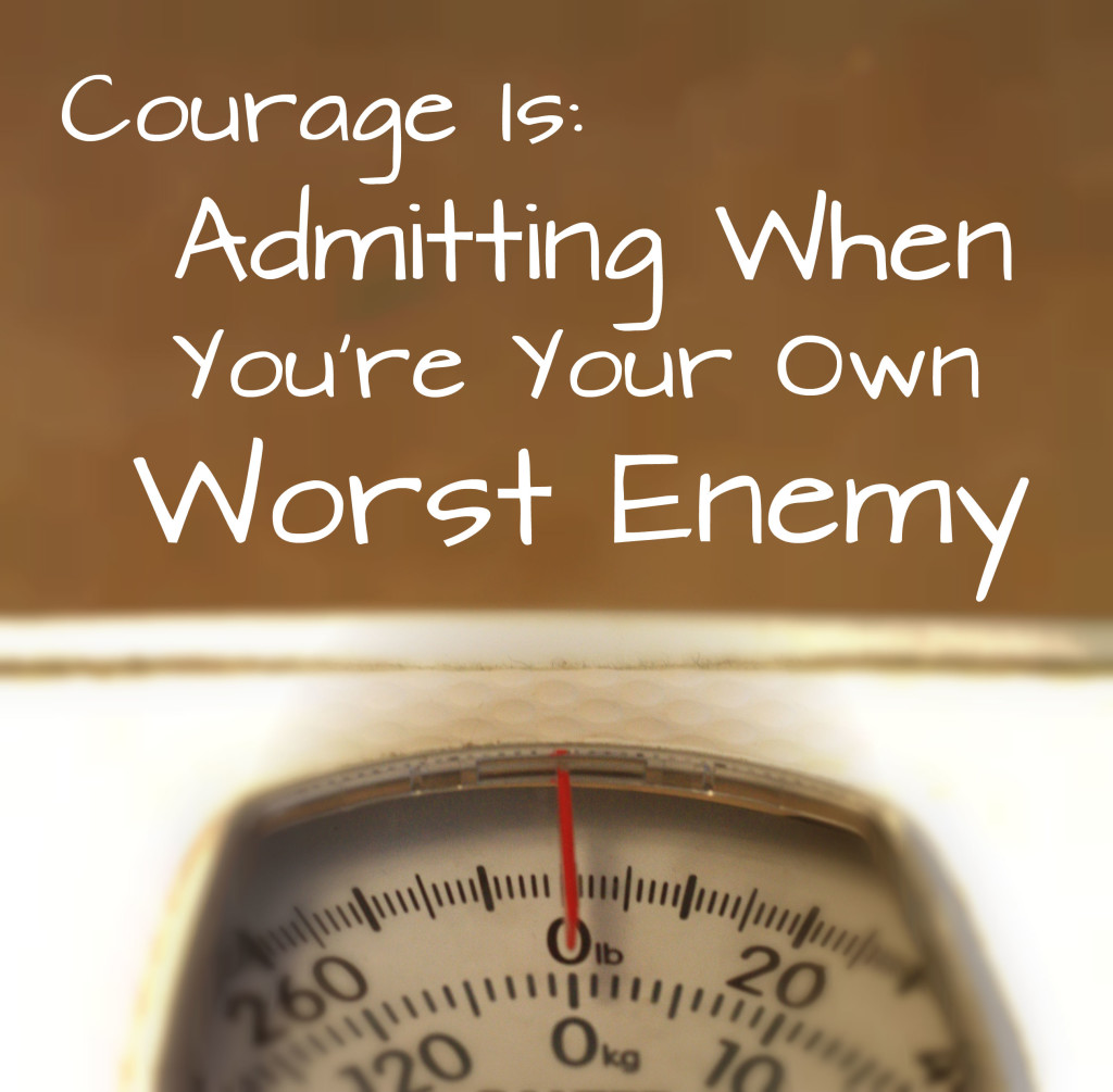 courage-is-admitting-when-youre-your-own-worst-enemy