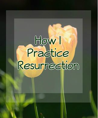 How I Practice Resurrection