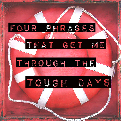 4-phrases-that-get-me-through-the-tough-days